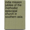India Mission Jubilee of the Methodist Episcopal Church in Southern Asia by Price Frederick B