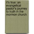 It's True: An Evangelical Pastor's Journey to Truth in the Mormon Church