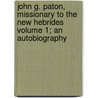 John G. Paton, Missionary to the New Hebrides Volume 1; An Autobiography door John Gibson Paton