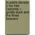 La Patita Dorada y los Tres Castores = Goldie Duck and the Three Beavers