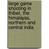 Large Game Shooting in Thibet, the Himalayas, Northern and Central India door Alexander Angus Airlie Kinloch