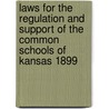 Laws for the Regulation and Support of the Common Schools of Kansas 1899 by Kansas Kansas