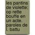 Les Pantins de Violette; Op Rette Bouffe En Un Acte. Paroles de L. Battu