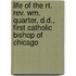 Life Of The Rt. Rev. Wm. Quarter, D.d., First Catholic Bishop Of Chicago