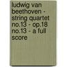 Ludwig Van Beethoven - String Quartet No.13 - Op.18 No.13 - A Full Score door Ludwig van Beethoven