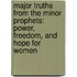Major Truths From The Minor Prophets: Power, Freedom, And Hope For Women