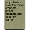 Major Truths From The Minor Prophets: Power, Freedom, And Hope For Women door Tricia Scribner