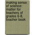 Making Sense of Science: Matter for Teachers of Grades 6-8, Teacher Book