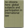 No Citizens Here: Global Subjects and Participation in International Law by Rene Uruena