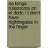 No Tengo Ruisenores En El Dedo / I Don't Have Nightingales In The Finger
