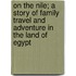 On The Nile; A Story Of Family Travel And Adventure In The Land Of Egypt