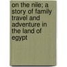 On The Nile; A Story Of Family Travel And Adventure In The Land Of Egypt door Sara K. Hunt