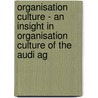 Organisation Culture - An Insight In Organisation Culture Of The Audi Ag door Katrin O.