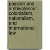 Passion and Ambivalence: Colonialism, Nationalism, and International Law door Nathaniel Berman