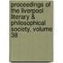 Proceedings of the Liverpool Literary & Philosophical Society, Volume 38