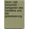 Raum, Zeit, Fortschritt - Kategorien des Handelns und der Globalisierung door Uwe Dr. Phil. Petersen