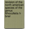 Revision of the North American Species of the Genus Lithocolletis H Bner door Annette Frances Braun