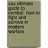 Sas Ultimate Guide To Combat: How To Fight And Survive In Modern Warfare