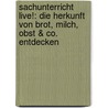 Sachunterricht live!: Die Herkunft von Brot, Milch, Obst & Co. entdecken by Antje Fries