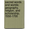 Sacred Words and Worlds: Geography, Religion, and Scholarship, 1550-1700 by Zur Shalev