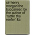 Sir Henry Morgan the Buccaneer, by the Author of 'Rattlin the Reefer' &C