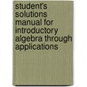 Student's Solutions Manual For Introductory Algebra Through Applications door Sadie Bragg