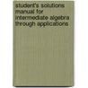 Student's Solutions Manual for Intermediate Algebra Through Applications door Sadie Bragg