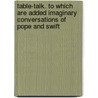 Table-talk. to Which Are Added Imaginary Conversations of Pope and Swift by Thornton Leigh Hunt