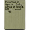 The Annals of Tigernach [Being Annals of Ireland, 807 B.C. to A.D. 1178] door Whitley Stokes