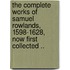 The Complete Works of Samuel Rowlands, 1598-1628, Now First Collected ..