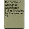The Complete Writings of Washington Irving, Including His Life Volume 19 door Washington Washington Irving