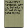 The Dictator's Handbook: Why Bad Behavior Is Almost Always Good Politics door Bruce Bueno Mesquita