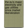 The Eu's Major Electricity and Gas Utilities Since Market Liberalization door Christian Schulke