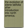 The Evolution Of Silene Latifolia After Introduction Into North America. door Dezter Ronnie Ii Sowell
