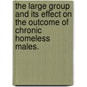 The Large Group And Its Effect On The Outcome Of Chronic Homeless Males. by Nicholas Gorgievski