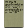 The Law Of Specific Relief In India; Being A Commentary On Act I Of 1877 by India