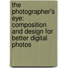 The Photographer's Eye: Composition And Design For Better Digital Photos door Michael Freeman