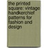 The Printed Square: Vintage Handkerchief Patterns For Fashion And Design