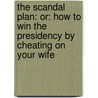 The Scandal Plan: Or: How To Win The Presidency By Cheating On Your Wife door Bill Folman