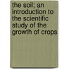 The Soil; An Introduction to the Scientific Study of the Growth of Crops by Sir Daniel Hall