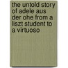 The Untold Story Of Adele Aus Der Ohe From A Liszt Student To A Virtuoso by Lawayne Leno