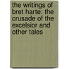 The Writings Of Bret Harte: The Crusade Of The Excelsior And Other Tales by Francis Bret Harte