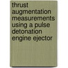 Thrust Augmentation Measurements Using a Pulse Detonation Engine Ejector by United States Government