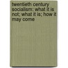 Twentieth Century Socialism: What It Is Not; What It Is; How It May Come door Edmond Kelly