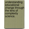 Understanding Educational Change Through The Lens Of Complexity Science. door Suzann Girtz