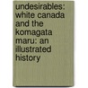 Undesirables: White Canada And The Komagata Maru: An Illustrated History door Ali Kazimi