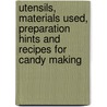 Utensils, Materials Used, Preparation Hints And Recipes For Candy Making door Authors Various