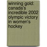 Winning Gold: Canada's Incredible 2002 Olympic Victory in Women's Hockey door Lorna Schultz Nicholson