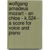 Wolfgang Amadeus Mozart - An Chloe - K.524 - A Score for Voice and Piano door Wolfgang Amadeus Mozart