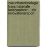 Zukunftstechnologie Transmateriale Katalysatoren - ein Innovationsreport by Arnim Bechmann